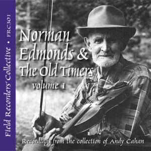 FRC301 – Norman Edmonds and the Old Timers, Volume 1 (From the collection of Andy Cahan) 
