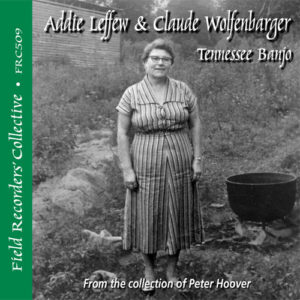 FRC509 –Addie Leffew & Claude Wolfenbarger - Tennessee Banjo – (From the collection of Peter Hoover) 